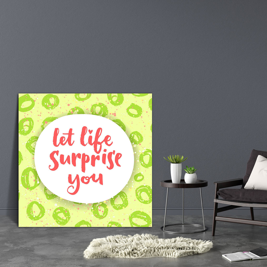 Let Life Surprise You Canvas Painting Synthetic Frame-Paintings MDF Framing-AFF_FR-IC 5004822 IC 5004822, Circle, Digital, Digital Art, Graphic, Hipster, Illustrations, Inspirational, Motivation, Motivational, Patterns, Quotes, Signs, Signs and Symbols, Splatter, Watercolour, let, life, surprise, you, canvas, painting, synthetic, frame, artistic, background, brush, calligraphic, card, cloth, creative, cute, design, drawn, hand, inspiration, lettering, mockup, optimistic, pattern, positive, poster, print, qu