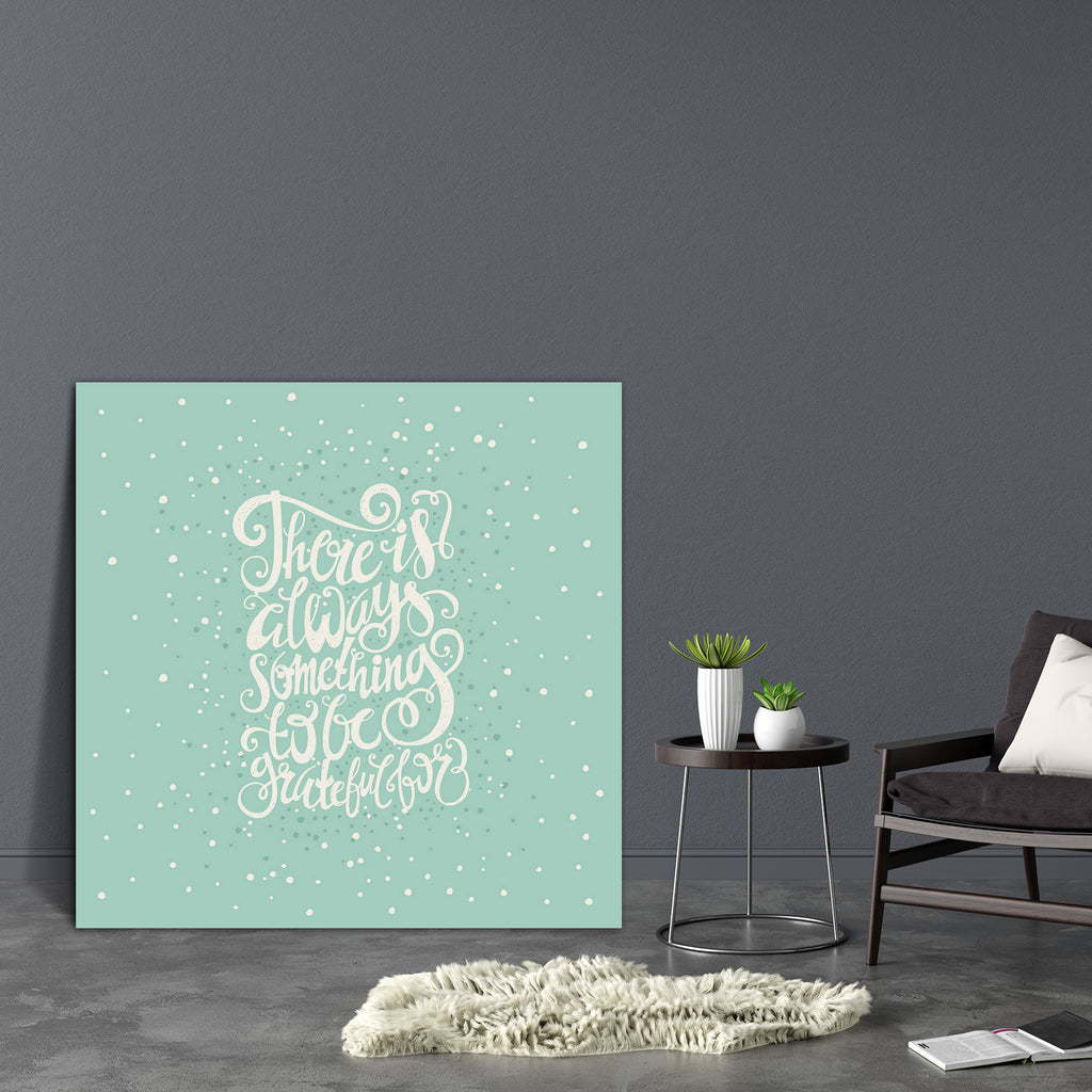 There Is Always Something To Be Greatful Canvas Painting Synthetic Frame-Paintings MDF Framing-AFF_FR-IC 5004910 IC 5004910, Ancient, Calligraphy, Digital, Digital Art, Graphic, Historical, Illustrations, Inspirational, Love, Medieval, Motivation, Motivational, Quotes, Romance, Signs, Signs and Symbols, Sketches, Text, Typography, Vintage, Wedding, there, is, always, something, to, be, greatful, canvas, painting, synthetic, frame, card, clothing, concept, decoration, design, element, emotions, enjoy, expres