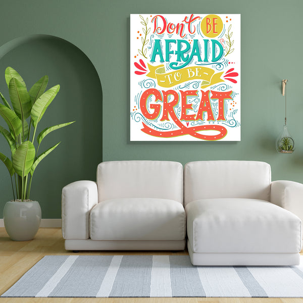 Don't Be Afraid To Be Great D1 Canvas Painting Synthetic Frame-Paintings MDF Framing-AFF_FR-IC 5005452 IC 5005452, Ancient, Art and Paintings, Calligraphy, Digital, Digital Art, Graphic, Hand Drawn, Hearts, Hipster, Historical, Illustrations, Inspirational, Love, Medieval, Motivation, Motivational, Quotes, Retro, Romance, Signs, Signs and Symbols, Sketches, Symbols, Text, Typography, Vintage, don't, be, afraid, to, great, d1, canvas, painting, for, bedroom, living, room, engineered, wood, frame, quote, insp