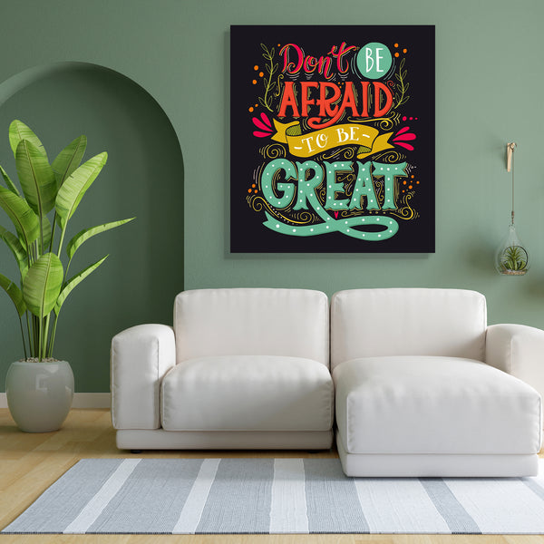 Don't Be Afraid To Be Great D2 Canvas Painting Synthetic Frame-Paintings MDF Framing-AFF_FR-IC 5005540 IC 5005540, Ancient, Art and Paintings, Calligraphy, Digital, Digital Art, Graphic, Hand Drawn, Hearts, Hipster, Historical, Illustrations, Inspirational, Love, Medieval, Motivation, Motivational, Quotes, Retro, Romance, Signs, Signs and Symbols, Sketches, Symbols, Text, Typography, Vintage, don't, be, afraid, to, great, d2, canvas, painting, for, bedroom, living, room, engineered, wood, frame, background,