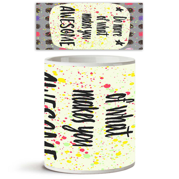 Do More Of What Makes You Awesome Ceramic Coffee Tea Mug Inside White-Coffee Mugs-MUG-IC 5004825 IC 5004825, Birthday, Circle, Digital, Digital Art, Graphic, Hipster, Illustrations, Inspirational, Motivation, Motivational, Patterns, Quotes, Signs, Signs and Symbols, Stars, Watercolour, do, more, of, what, makes, you, awesome, ceramic, coffee, tea, mug, inside, white, are, pattern, amazing, artistic, background, banner, brush, calligraphic, card, cloth, creative, cute, decor, design, drawn, emotion, feeling,