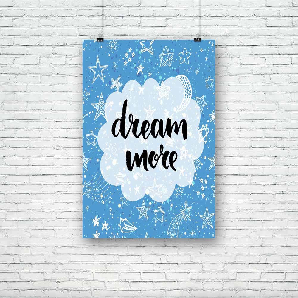 Dream More Unframed Paper Poster-Paper Posters Unframed-POS_UN-IC 5004829 IC 5004829, Books, Digital, Digital Art, Graphic, Hipster, Illustrations, Inspirational, Motivation, Motivational, Patterns, Quotes, Signs, Signs and Symbols, Stars, Watercolour, dream, more, unframed, paper, poster, artistic, background, brush, calligraphic, calming, card, cloth, cloud, creative, cute, design, doodle, drawn, dreamer, dreaming, dreams, hand, inspiration, lettering, mockup, optimistic, pattern, positive, print, quote, 