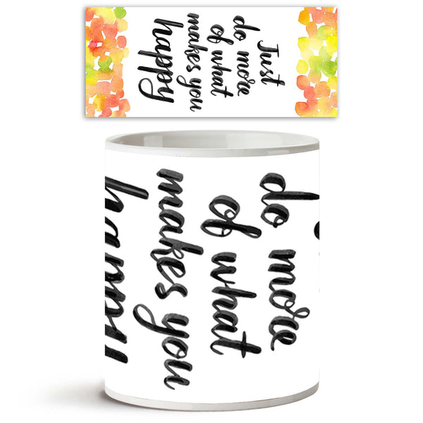 Just Do More Of What Makes You Happy Ceramic Coffee Tea Mug Inside White-Coffee Mugs--IC 5004876 IC 5004876, Art and Paintings, Birthday, Calligraphy, Digital, Digital Art, Drawing, Graphic, Hipster, Illustrations, Inspirational, Motivation, Motivational, Quotes, Signs, Signs and Symbols, Watercolour, Wedding, just, do, more, of, what, makes, you, happy, ceramic, coffee, tea, mug, inside, white, advertising, art, autumn, background, bright, calligraphic, card, confetti, design, element, energy, font, green,