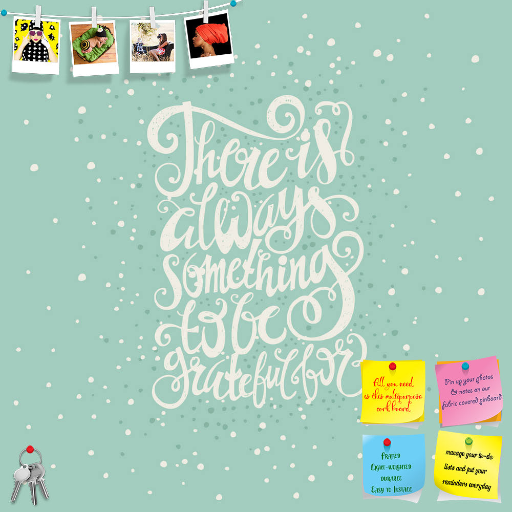 ArtzFolio There Is Always Something To Be Greatful Printed Bulletin Board Notice Pin Board Soft Board | Frameless-Bulletin Boards Frameless-AZSAO42012379BLB_FL_L-Image Code 5004910 Vishnu Image Folio Pvt Ltd, IC 5004910, ArtzFolio, Bulletin Boards Frameless, Motivational, Quotes, Digital Art, there, is, always, something, to, be, greatful, printed, bulletin, board, notice, pin, soft, frameless, quote, vector, save, the, date, decoration, fun, expression, concept, sign, enjoy, graphic, element, typography, c