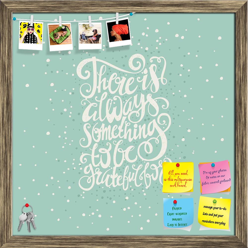 ArtzFolio There Is Always Something To Be Greatful Printed Bulletin Board Notice Pin Board Soft Board | Framed-Bulletin Boards Framed-AZSAO42012379BLB_FR_L-Image Code 5004910 Vishnu Image Folio Pvt Ltd, IC 5004910, ArtzFolio, Bulletin Boards Framed, Motivational, Quotes, Digital Art, there, is, always, something, to, be, greatful, printed, bulletin, board, notice, pin, soft, framed, quote, vector, save, the, date, decoration, fun, expression, concept, sign, enjoy, graphic, element, typography, card, type, i