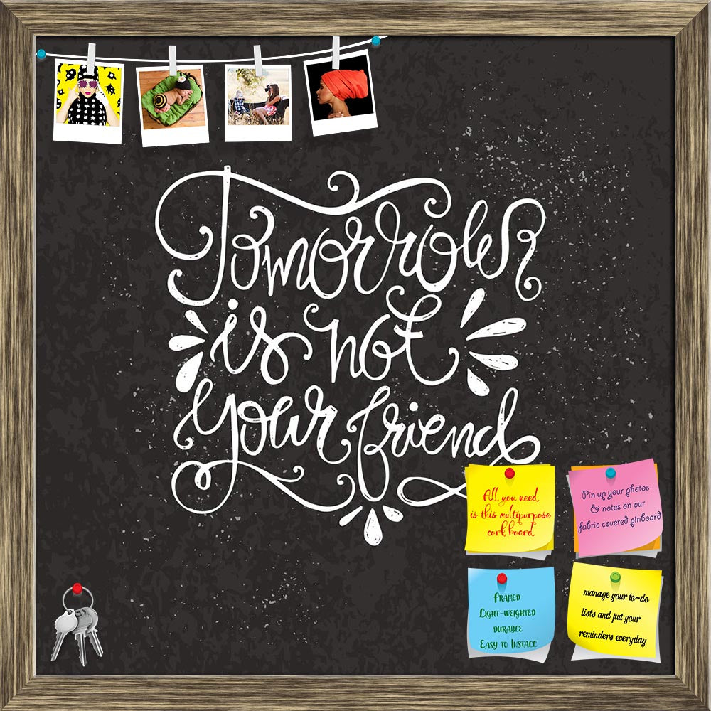 ArtzFolio Tomorrow Is Not Your Friend Typography Art Printed Bulletin Board Notice Pin Board Soft Board | Framed-Bulletin Boards Framed-AZSAO43067794BLB_FR_L-Image Code 5005065 Vishnu Image Folio Pvt Ltd, IC 5005065, ArtzFolio, Bulletin Boards Framed, Motivational, Quotes, Digital Art, tomorrow, is, not, your, friend, typography, art, printed, bulletin, board, notice, pin, soft, framed, quote, vector, save, the, date, decoration, fun, expression, concept, sign, enjoy, graphic, element, card, type, ink, illu