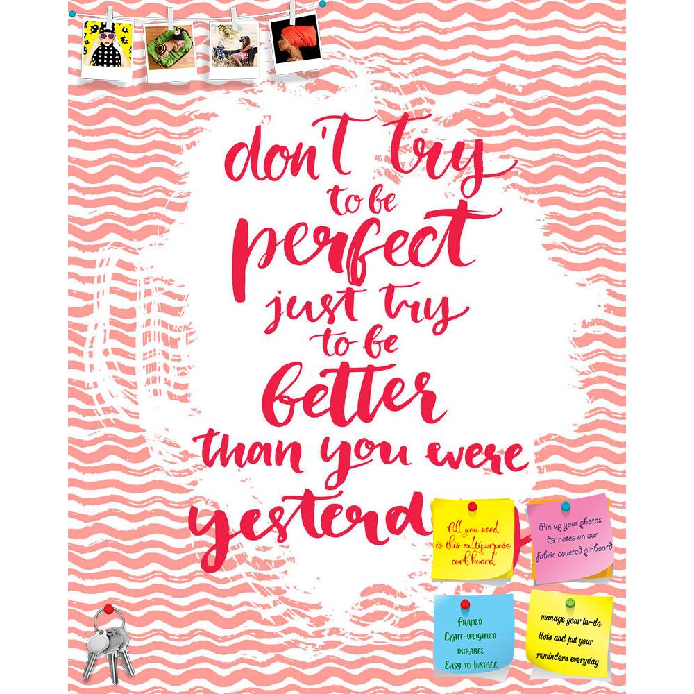 ArtzFolio Don't Try To Be Perfect Printed Bulletin Board Notice Pin Board Soft Board | Frameless-Bulletin Boards Frameless-AZSAO44905811BLB_FL_L-Image Code 5005244 Vishnu Image Folio Pvt Ltd, IC 5005244, ArtzFolio, Bulletin Boards Frameless, Motivational, Quotes, Digital Art, don't, try, to, be, perfect, printed, bulletin, board, notice, pin, soft, frameless, just, better, than, were, yesterday, inspirational, quote, pink, hand, drawn, texture, brush, calligraphy, vector, cards, posters, pin up board, push 