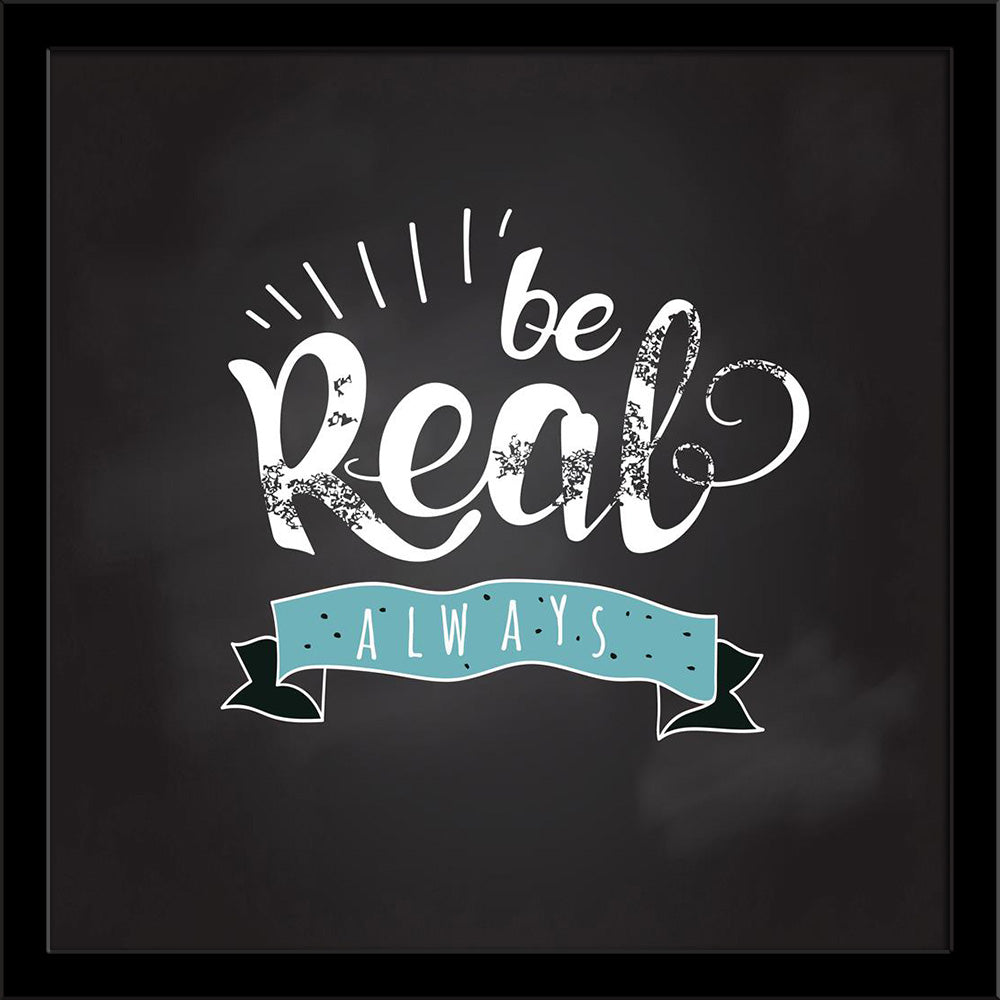 Always Be Real Typography Quote Painting Poster Frame-Regular Art Framed-REG_FR-IC 5006780 IC 5006780, Abstract Expressionism, Abstracts, Ancient, Black and White, Calligraphy, Digital, Digital Art, Graphic, Hipster, Historical, Illustrations, Inspirational, Love, Medieval, Motivation, Motivational, Quotes, Retro, Romance, Semi Abstract, Signs, Signs and Symbols, Text, Typography, Vintage, White, always, be, real, quote, painting, poster, frame, abstract, background, card, decoration, design, do, enjoy, exp