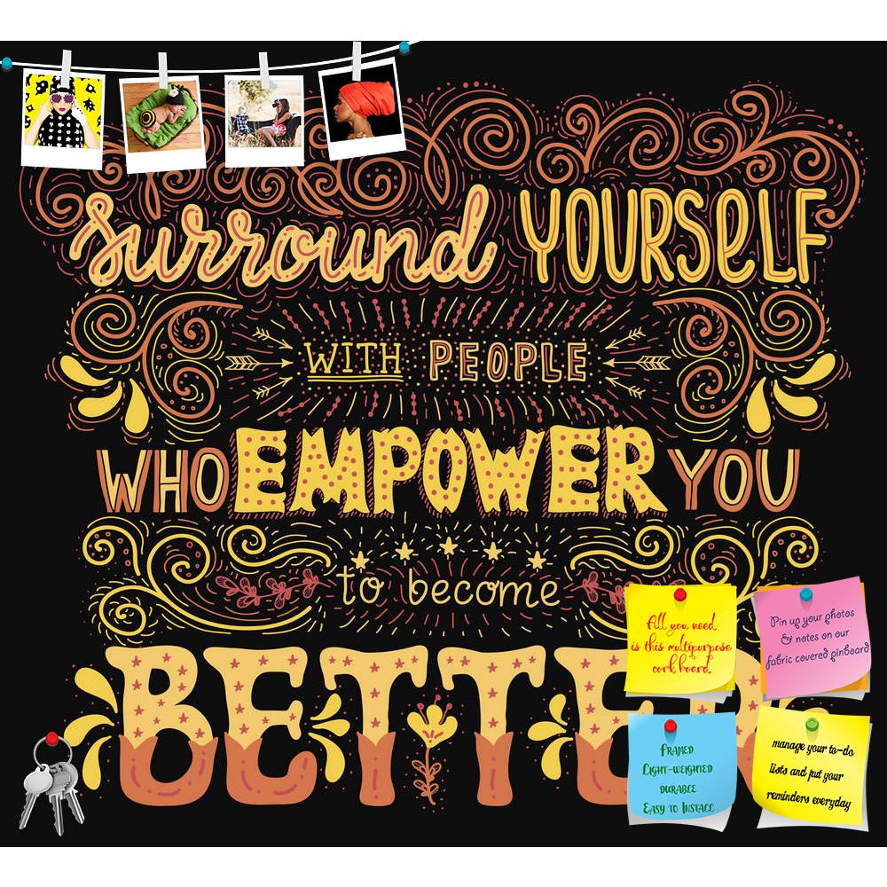 ArtzFolio Surround Yourself Inspirational Motivational Quote Printed Bulletin Board Notice Pin Board Soft Board | Frameless-Bulletin Boards Frameless-AZ5007067BLB_FL_RF_R-0-Image Code 5007067 Vishnu Image Folio Pvt Ltd, IC 5007067, ArtzFolio, Bulletin Boards Frameless, Motivational, Quotes, Digital Art, surround, yourself, inspirational, quote, printed, bulletin, board, notice, pin, soft, frameless, shine, greeting, decoration, wisdom, wreath, print, curl, sign, life, symbol, element, moment, black, positiv