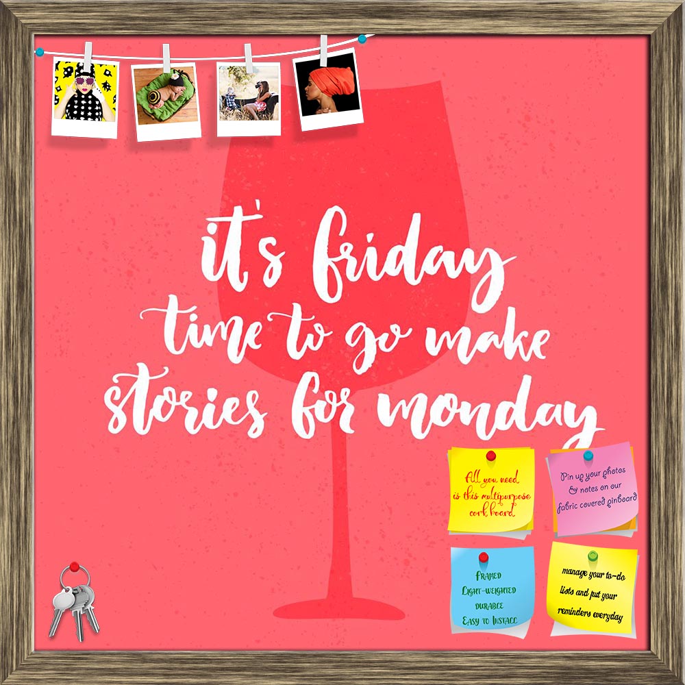 ArtzFolio It's Friday Time Typography Quote Printed Bulletin Board Notice Pin Board Soft Board | Framed-Bulletin Boards Framed-AZ5007165BLB_FR_RF_R-0-Image Code 5007165 Vishnu Image Folio Pvt Ltd, IC 5007165, ArtzFolio, Bulletin Boards Framed, Food & Beverage, Quotes, Digital Art, it's, friday, time, typography, quote, printed, bulletin, board, notice, pin, soft, framed, go, make, stories, for, monday., funny, saying, about, week, end., vector, poster, design, glass, wine, pin up board, push pin board, extr